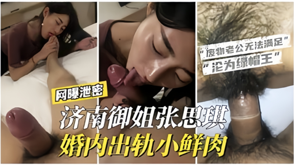网曝泄密！！济南御姐【张思琪】婚内出轨小鲜肉“废物老公无法满足”“沦为绿帽奴”